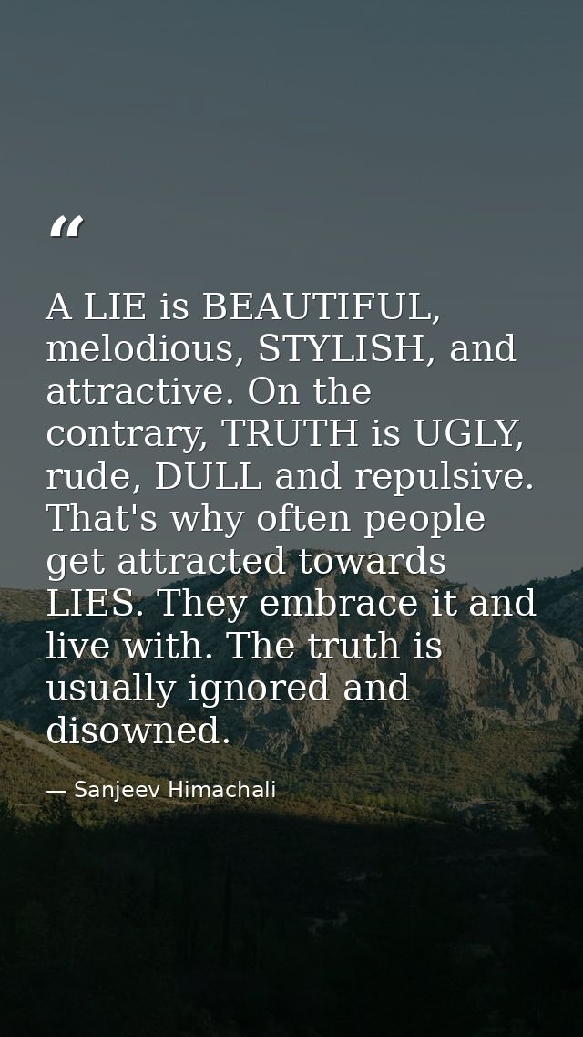 A LIE is BEAUTIFUL, melodious, STYLISH, and attractive. On the contrary, TRUTH is UGLY, rude, DULL and repulsive. That's — Sanjeev Himachali