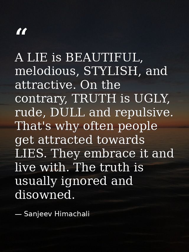 A LIE is BEAUTIFUL, melodious, STYLISH, and attractive. On the contrary, TRUTH is UGLY, rude, DULL and repulsive. That's — Sanjeev Himachali