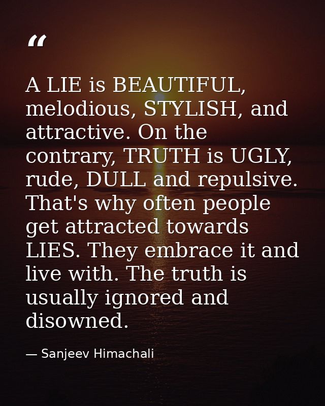 A LIE is BEAUTIFUL, melodious, STYLISH, and attractive. On the contrary, TRUTH is UGLY, rude, DULL and repulsive. That's — Sanjeev Himachali