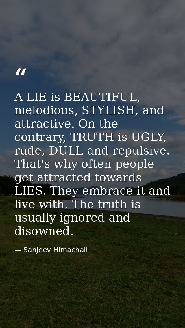 A LIE is BEAUTIFUL, melodious, STYLISH, and attractive. On the contrary, TRUTH is UGLY, rude, DULL and repulsive. That's — Sanjeev Himachali