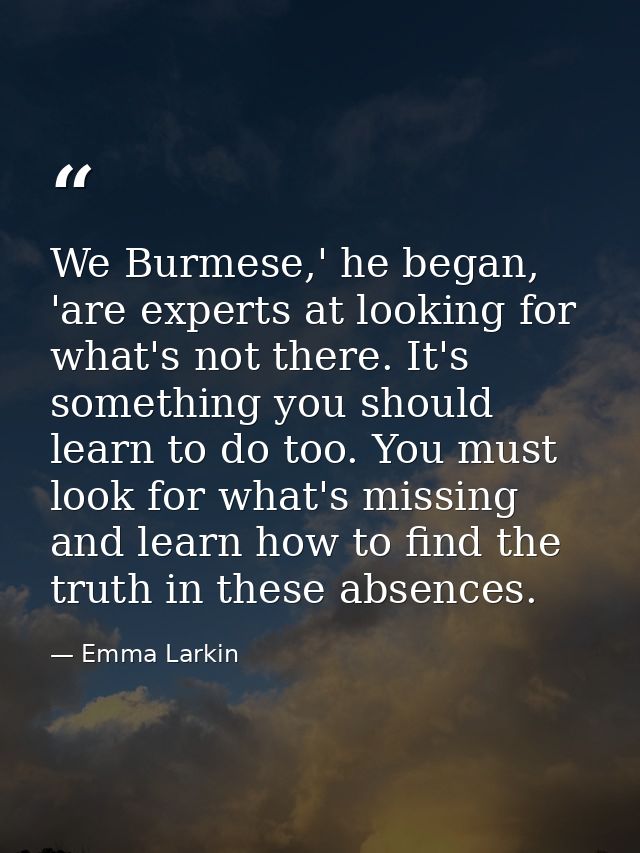 We Burmese,' he began, 'are experts at looking for what's not there. It's something you should learn to do too. You must — Emma Larkin