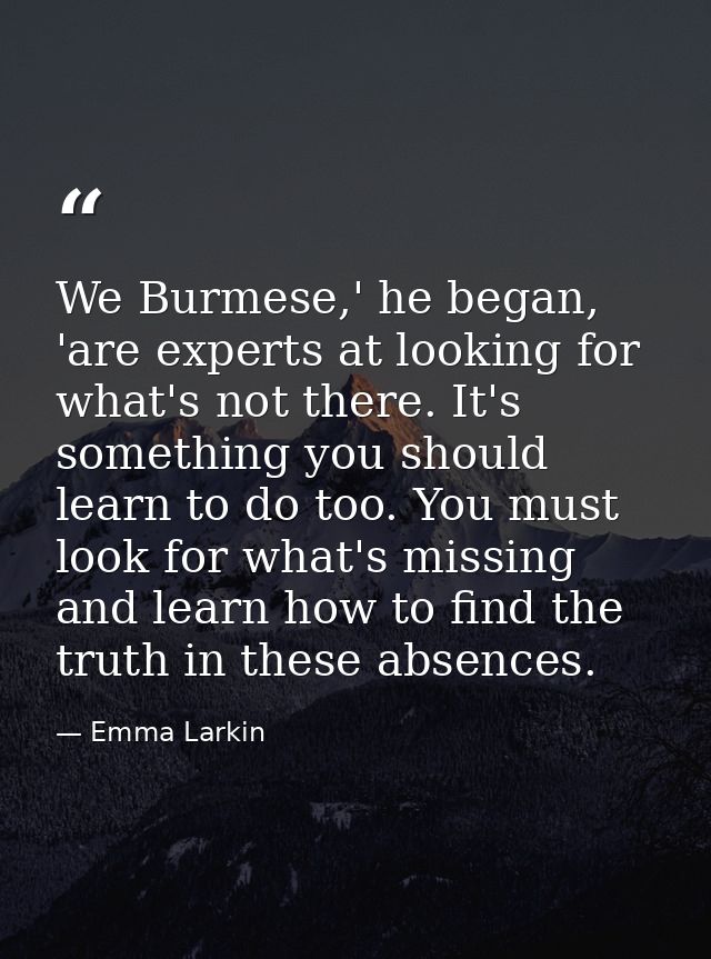 We Burmese,' he began, 'are experts at looking for what's not there. It's something you should learn to do too. You must — Emma Larkin