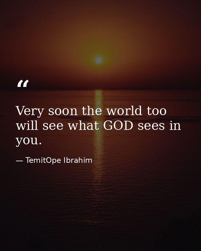 Very soon the world too will see what GOD sees in you. — TemitOpe Ibrahim