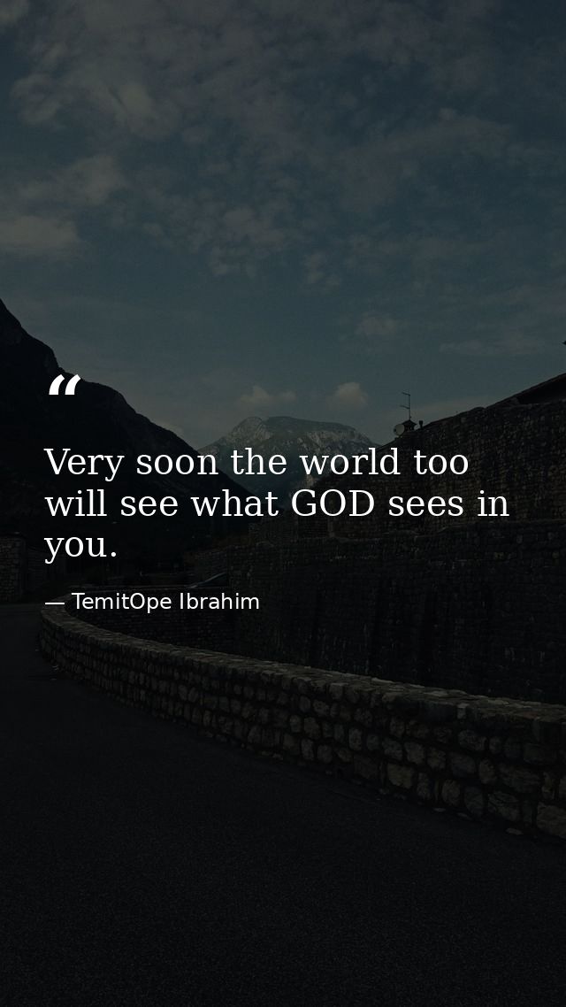 Very soon the world too will see what GOD sees in you. — TemitOpe Ibrahim