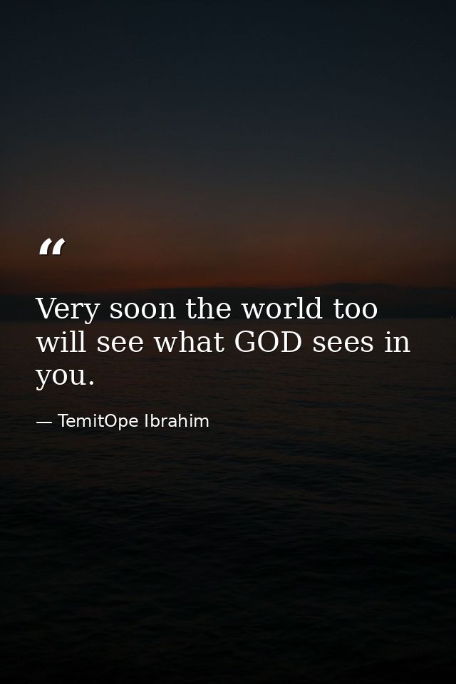 Very soon the world too will see what GOD sees in you. — TemitOpe Ibrahim