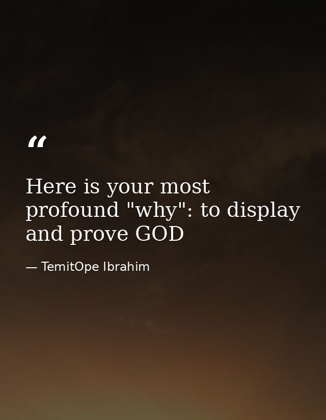Here is your most profound "why": to display and prove GOD — TemitOpe Ibrahim