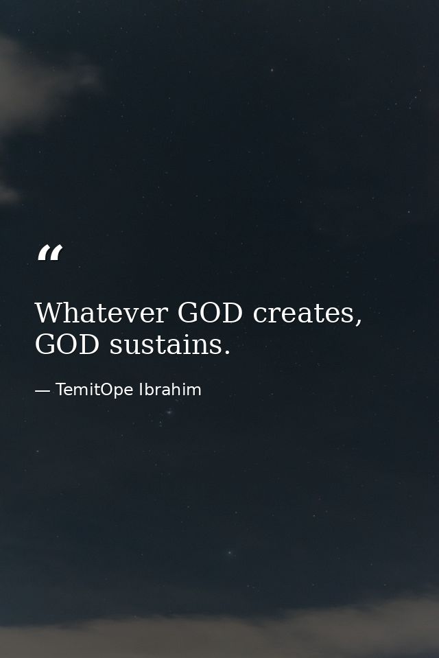 Whatever GOD creates, GOD sustains. — TemitOpe Ibrahim