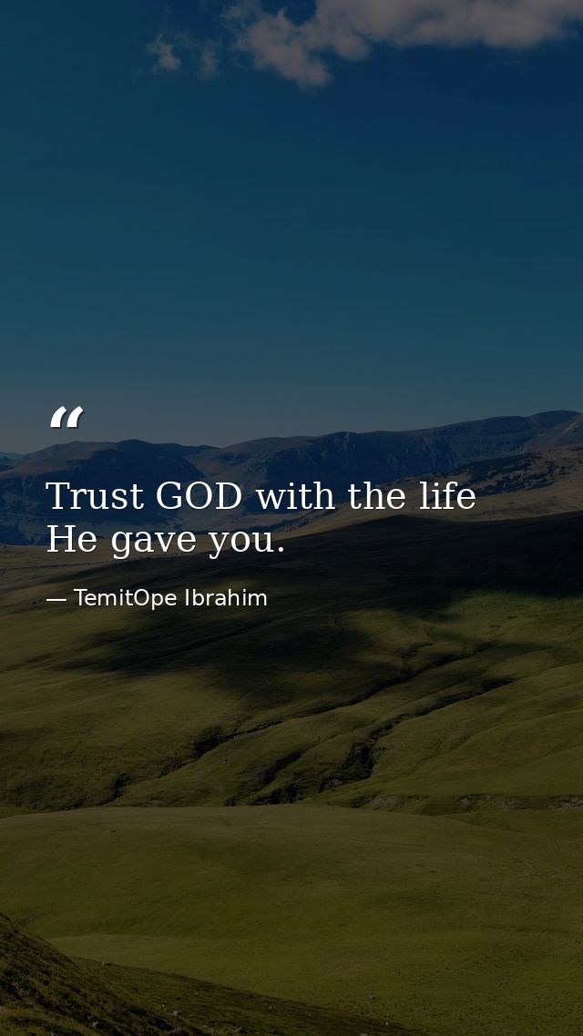 Trust GOD with the life He gave you. — TemitOpe Ibrahim