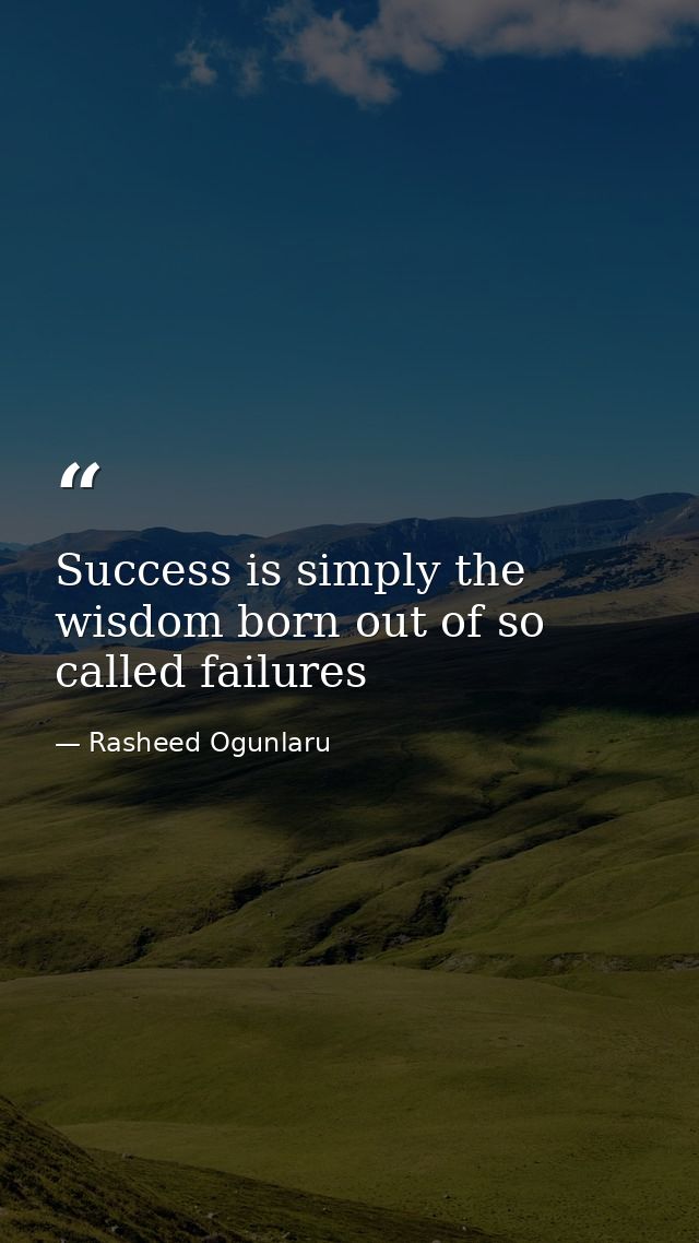 Success is simply the wisdom born out of so called failures — Rasheed Ogunlaru