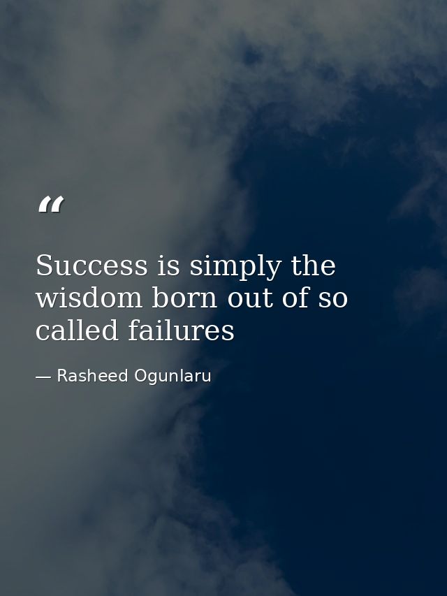 Success is simply the wisdom born out of so called failures — Rasheed Ogunlaru