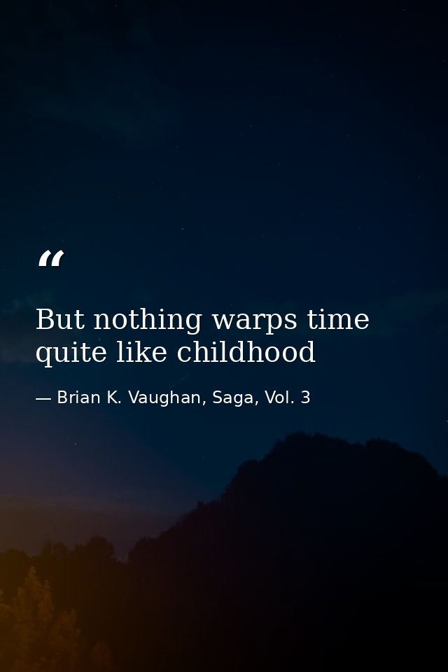 But nothing warps time quite like childhood — Brian K. Vaughan, Saga, Vol. 3