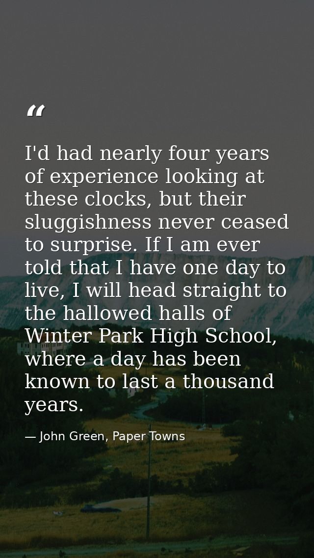 I'd had nearly four years of experience looking at these clocks, but their sluggishness never ceased to surprise. If I a — John Green, Paper Towns