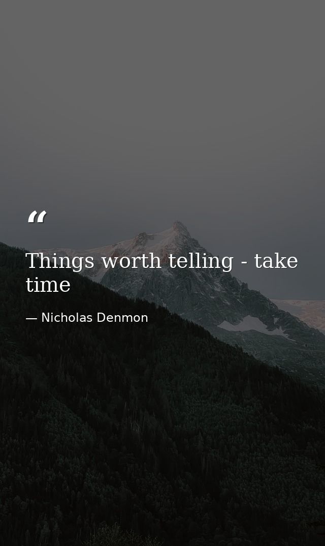 Things worth telling - take time — Nicholas Denmon