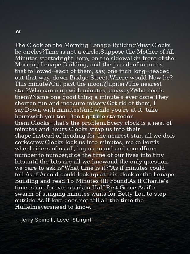 The Clock on the Morning Lenape BuildingMust Clocks be circles?Time is not a circle.Suppose the Mother of All Minutes st — Jerry Spinelli, Love, Stargirl