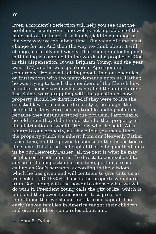 Even a moment's reflection will help you see that the problem of using your time well is not a problem of the mind but o — Henry B. Eyring