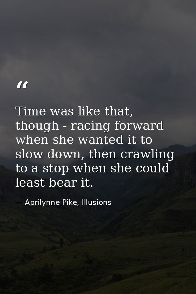 Time was like that, though - racing forward when she wanted it to slow down, then crawling to a stop when she could leas — Aprilynne Pike, Illusions