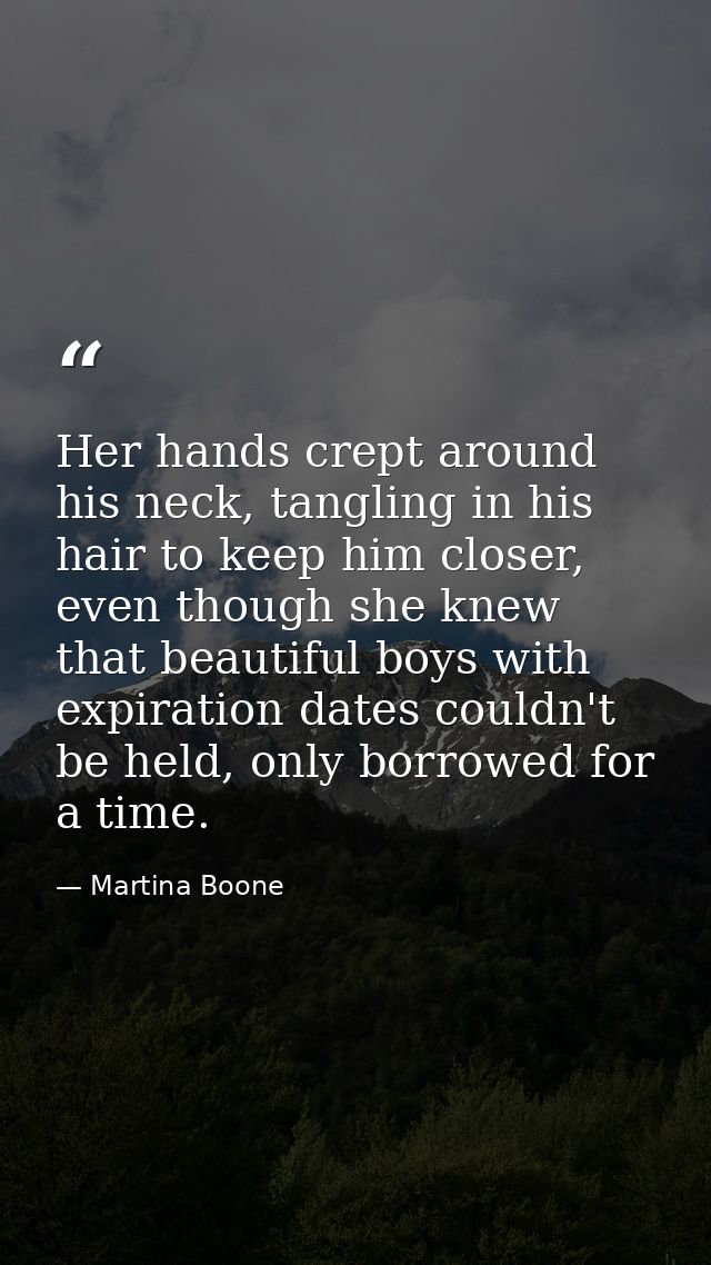 Her hands crept around his neck, tangling in his hair to keep him closer, even though she knew that beautiful boys with  — Martina Boone