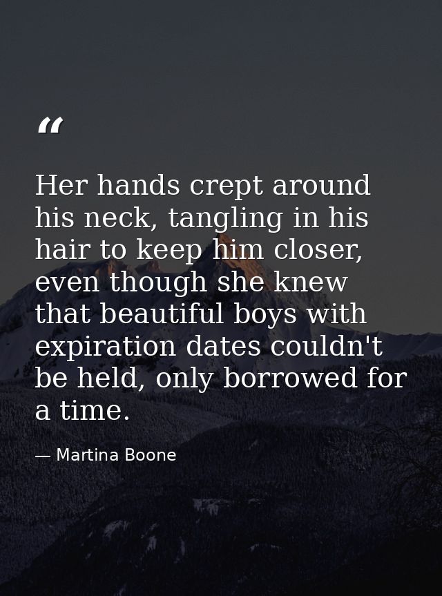 Her hands crept around his neck, tangling in his hair to keep him closer, even though she knew that beautiful boys with  — Martina Boone