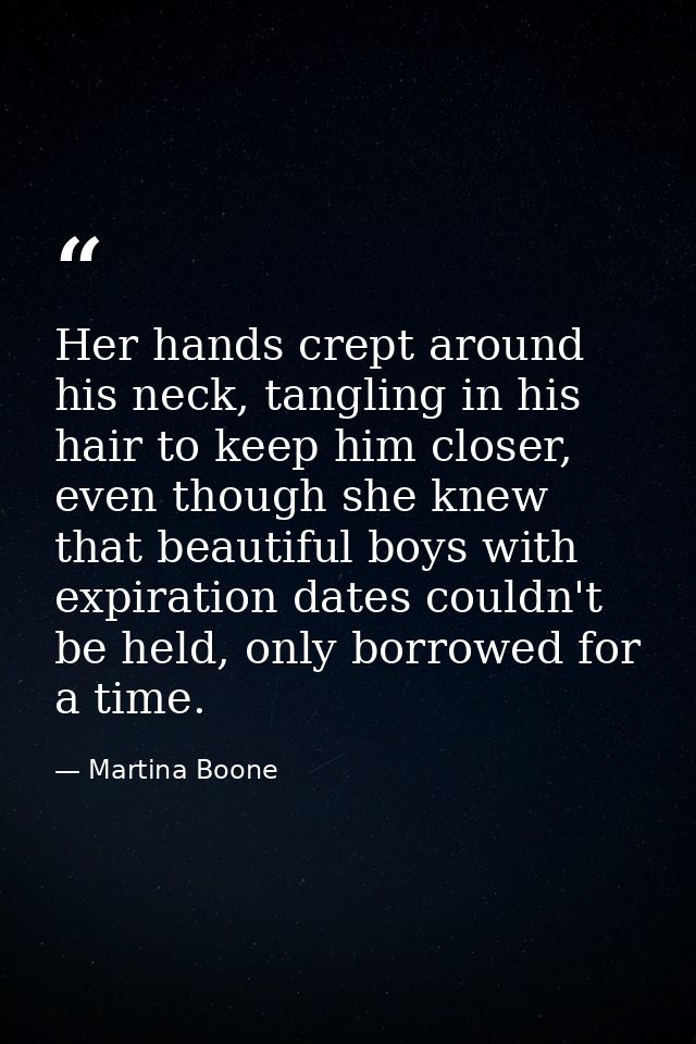 Her hands crept around his neck, tangling in his hair to keep him closer, even though she knew that beautiful boys with  — Martina Boone