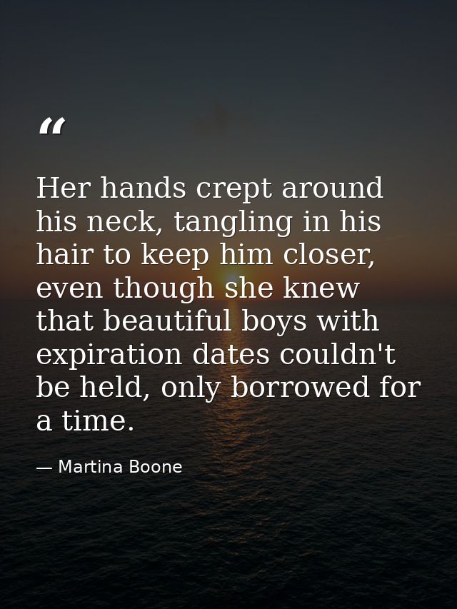 Her hands crept around his neck, tangling in his hair to keep him closer, even though she knew that beautiful boys with  — Martina Boone