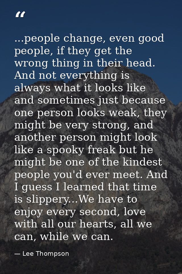 ...people change, even good people, if they get the wrong thing in their head. And not everything is always what it look — Lee Thompson