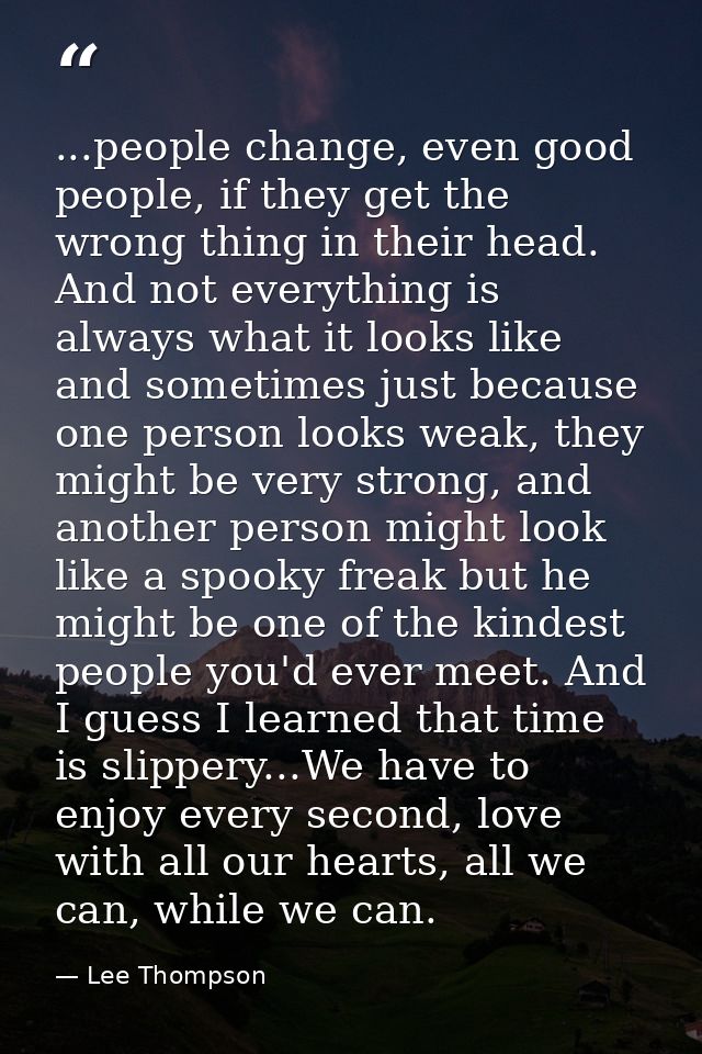 ...people change, even good people, if they get the wrong thing in their head. And not everything is always what it look — Lee Thompson