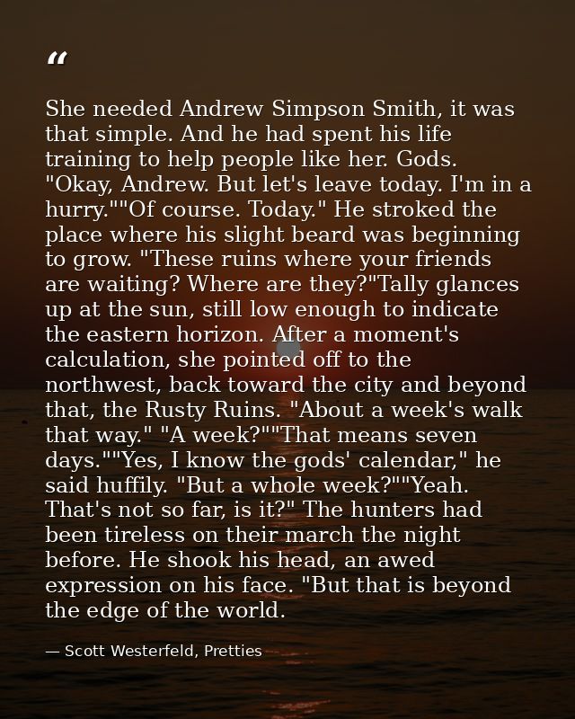 She needed Andrew Simpson Smith, it was that simple. And he had spent his life training to help people like her. Gods. " — Scott Westerfeld, Pretties