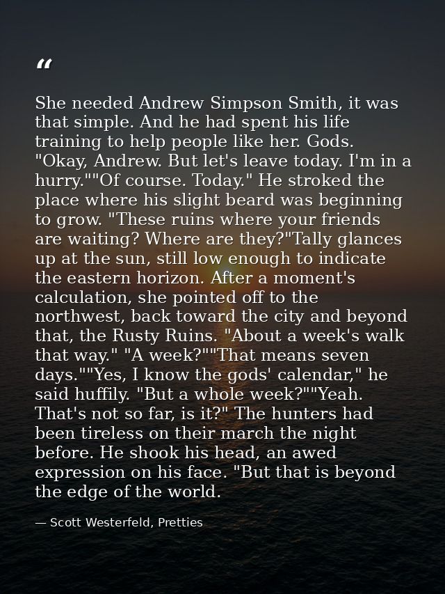 She needed Andrew Simpson Smith, it was that simple. And he had spent his life training to help people like her. Gods. " — Scott Westerfeld, Pretties