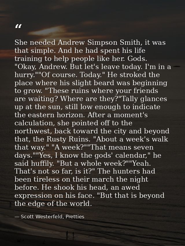 She needed Andrew Simpson Smith, it was that simple. And he had spent his life training to help people like her. Gods. " — Scott Westerfeld, Pretties