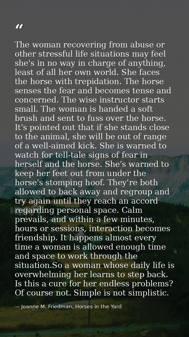 The woman recovering from abuse or other stressful life situations may feel she's in no way in charge of anything, least — Joanne M. Friedman, Horses in the Yard