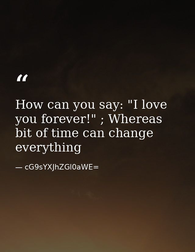 How can you say: "I love you forever!" ; Whereas bit of time can change everything — cG9sYXJhZGl0aWE=
