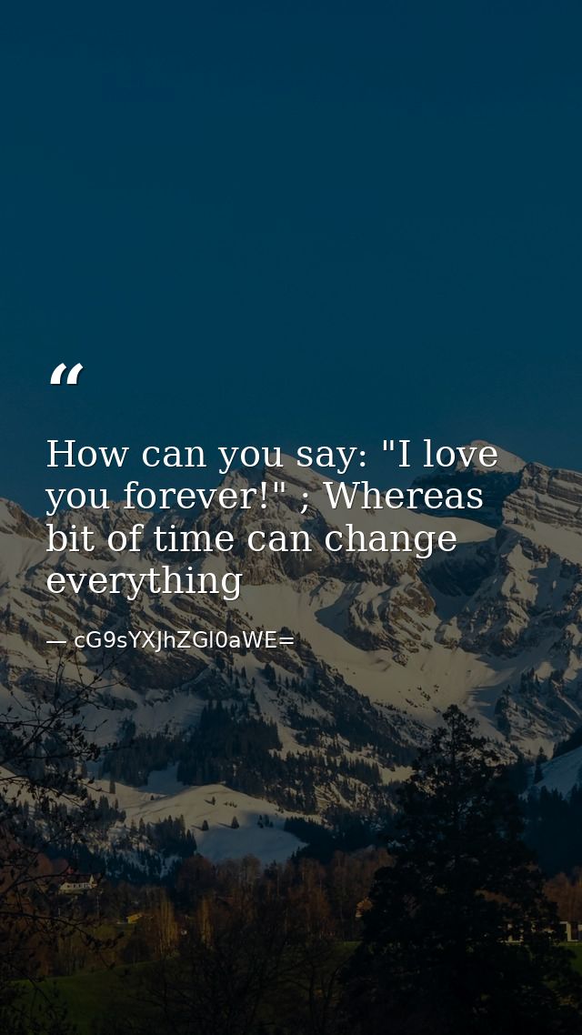 How can you say: "I love you forever!" ; Whereas bit of time can change everything — cG9sYXJhZGl0aWE=