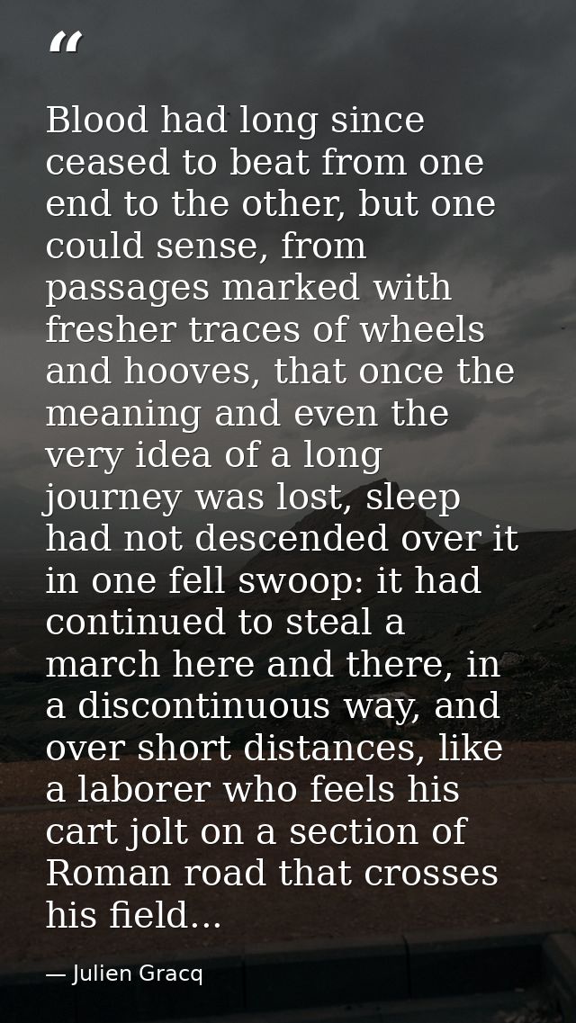 Blood had long since ceased to beat from one end to the other, but one could sense, from passages marked with fresher tr — Julien Gracq