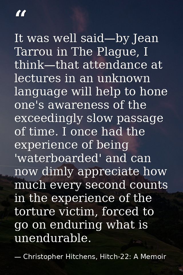 It was well said—by Jean Tarrou in The Plague, I think—that attendance at lectures in an unknown language will help to h — Christopher Hitchens, Hitch-22: A Memoir