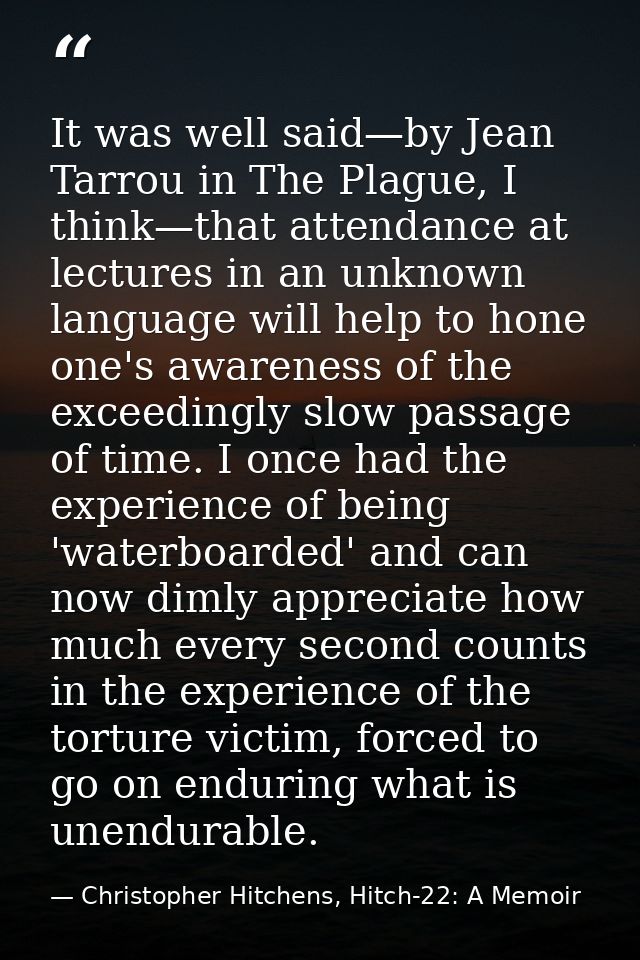 It was well said—by Jean Tarrou in The Plague, I think—that attendance at lectures in an unknown language will help to h — Christopher Hitchens, Hitch-22: A Memoir