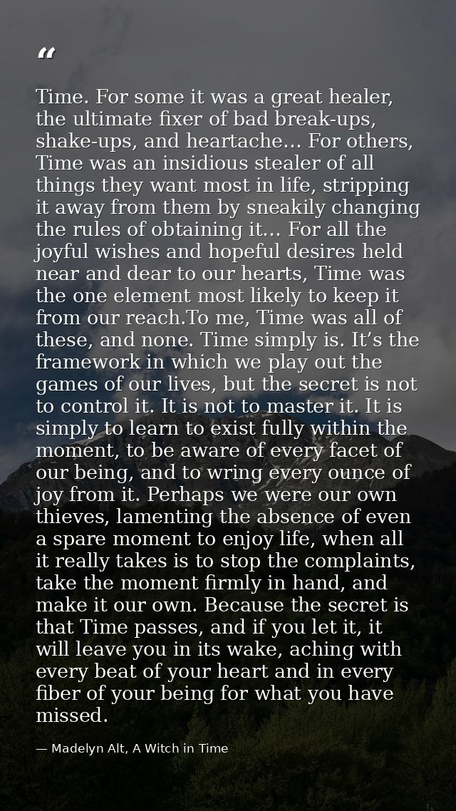 Time. For some it was a great healer, the ultimate fixer of bad break-ups, shake-ups, and heartache… For others, Time wa — Madelyn Alt, A Witch in Time