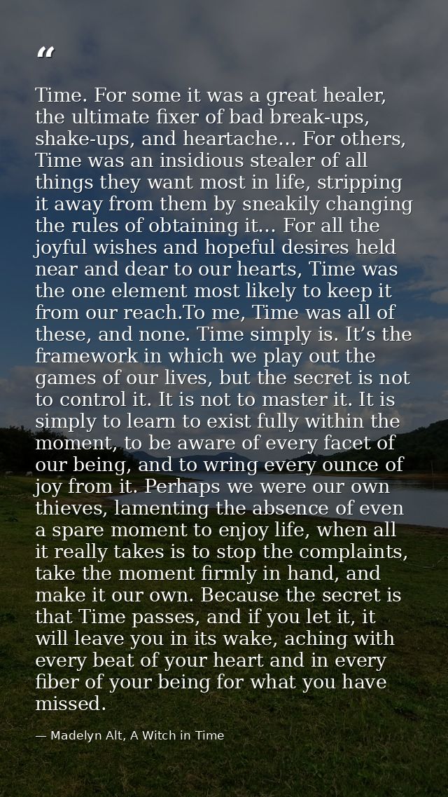 Time. For some it was a great healer, the ultimate fixer of bad break-ups, shake-ups, and heartache… For others, Time wa — Madelyn Alt, A Witch in Time