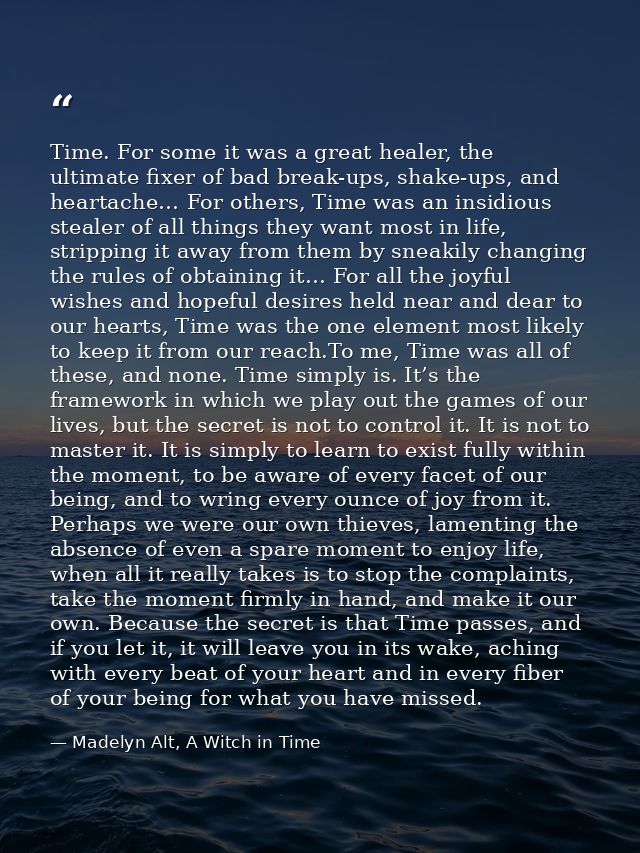Time. For some it was a great healer, the ultimate fixer of bad break-ups, shake-ups, and heartache… For others, Time wa — Madelyn Alt, A Witch in Time