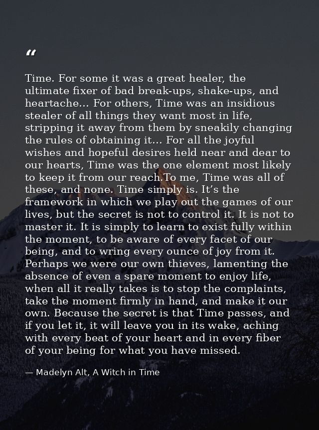 Time. For some it was a great healer, the ultimate fixer of bad break-ups, shake-ups, and heartache… For others, Time wa — Madelyn Alt, A Witch in Time