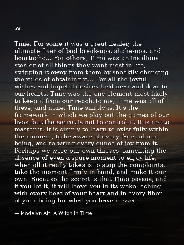 Time. For some it was a great healer, the ultimate fixer of bad break-ups, shake-ups, and heartache… For others, Time wa — Madelyn Alt, A Witch in Time