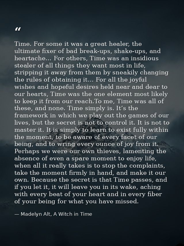 Time. For some it was a great healer, the ultimate fixer of bad break-ups, shake-ups, and heartache… For others, Time wa — Madelyn Alt, A Witch in Time