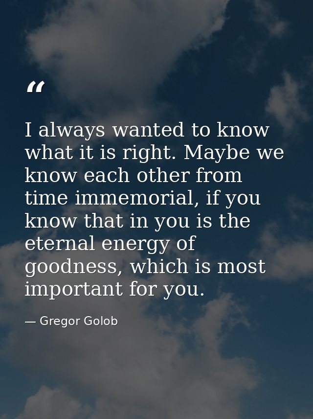 I always wanted to know what it is right. Maybe we know each other from time immemorial, if you know that in you is the  — Gregor Golob