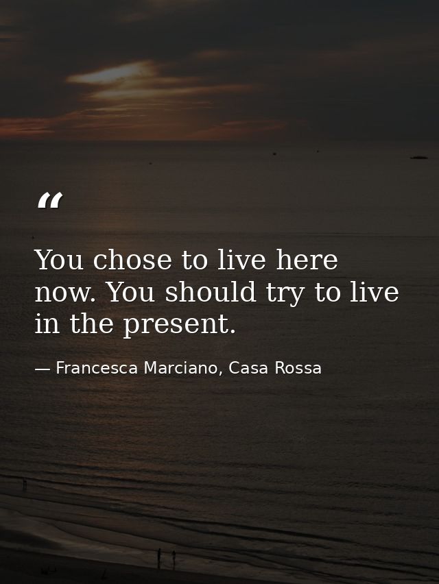 You chose to live here now. You should try to live in the present. — Francesca Marciano, Casa Rossa