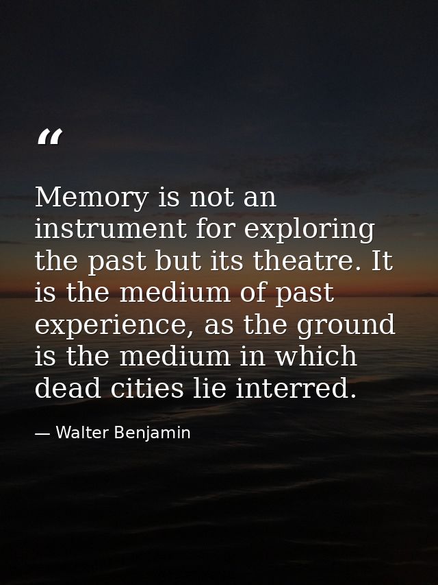 Memory is not an instrument for exploring the past but its theatre. It is the medium of past experience, as the ground i — Walter Benjamin
