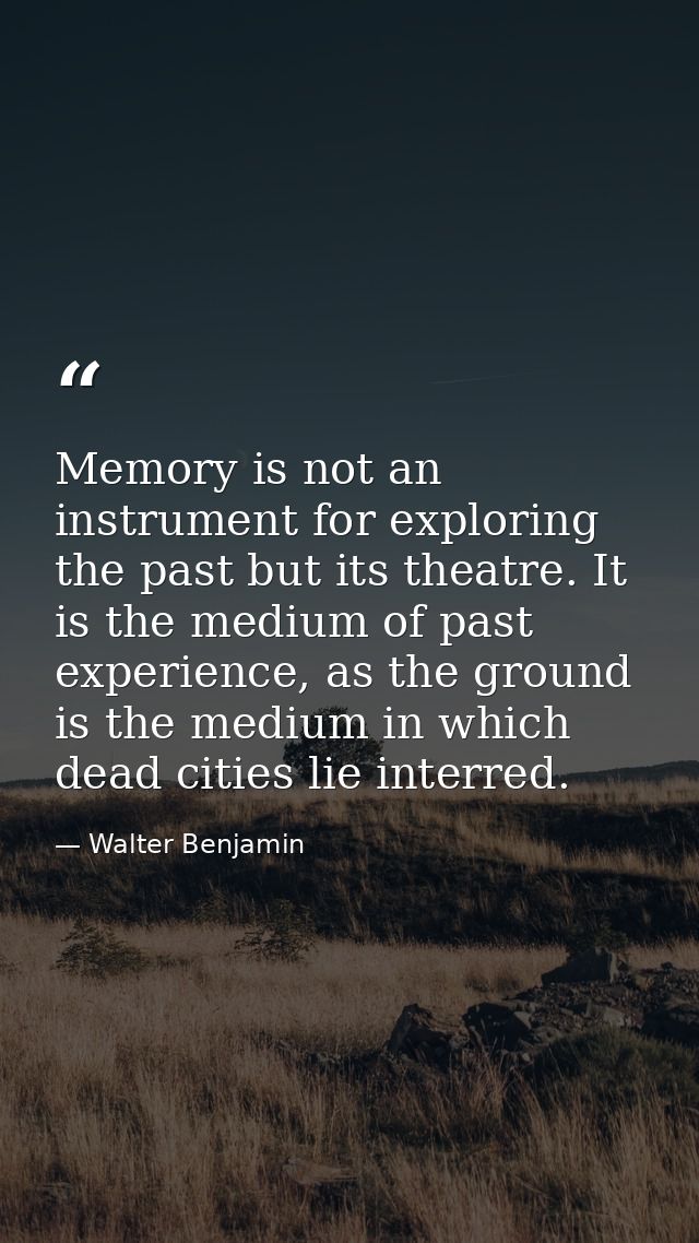 Memory is not an instrument for exploring the past but its theatre. It is the medium of past experience, as the ground i — Walter Benjamin
