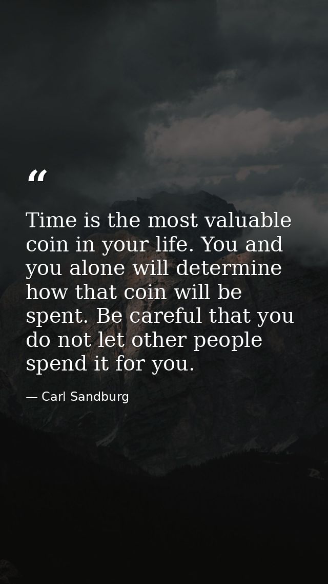 Time is the most valuable coin in your life. You and you alone will determine how that coin will be spent. Be careful th — Carl Sandburg