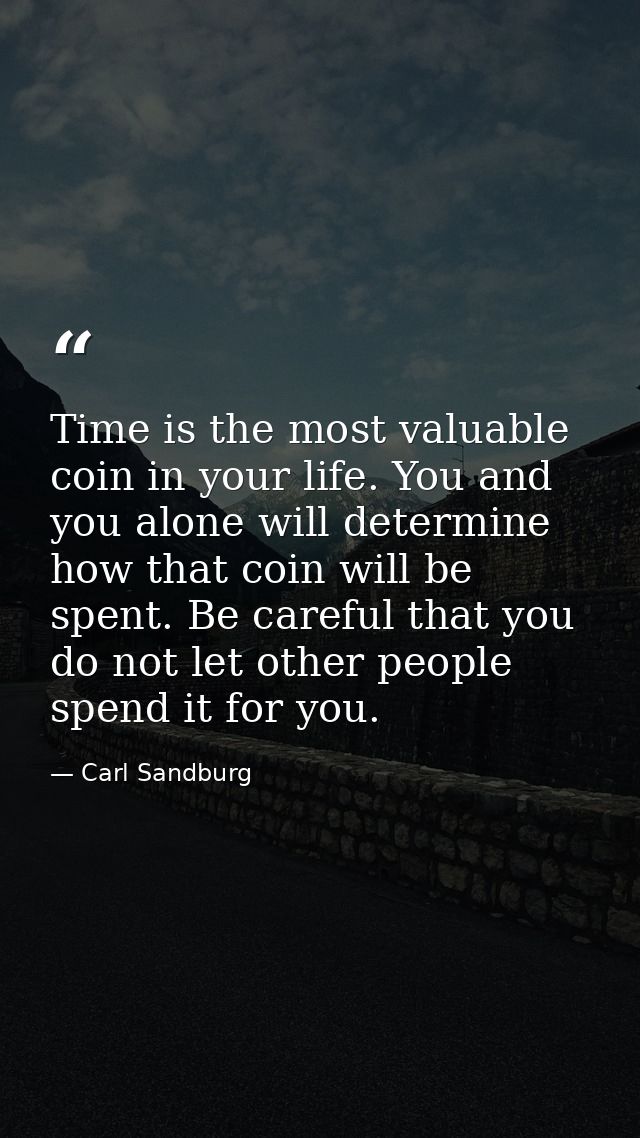 Time is the most valuable coin in your life. You and you alone will determine how that coin will be spent. Be careful th — Carl Sandburg