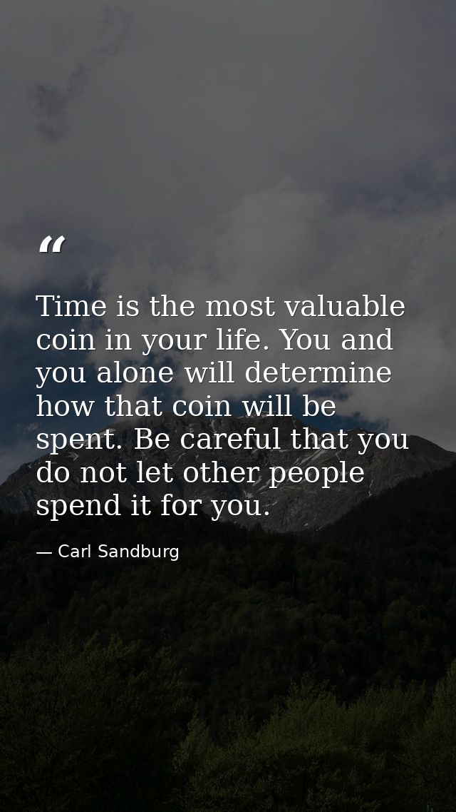 Time is the most valuable coin in your life. You and you alone will determine how that coin will be spent. Be careful th — Carl Sandburg