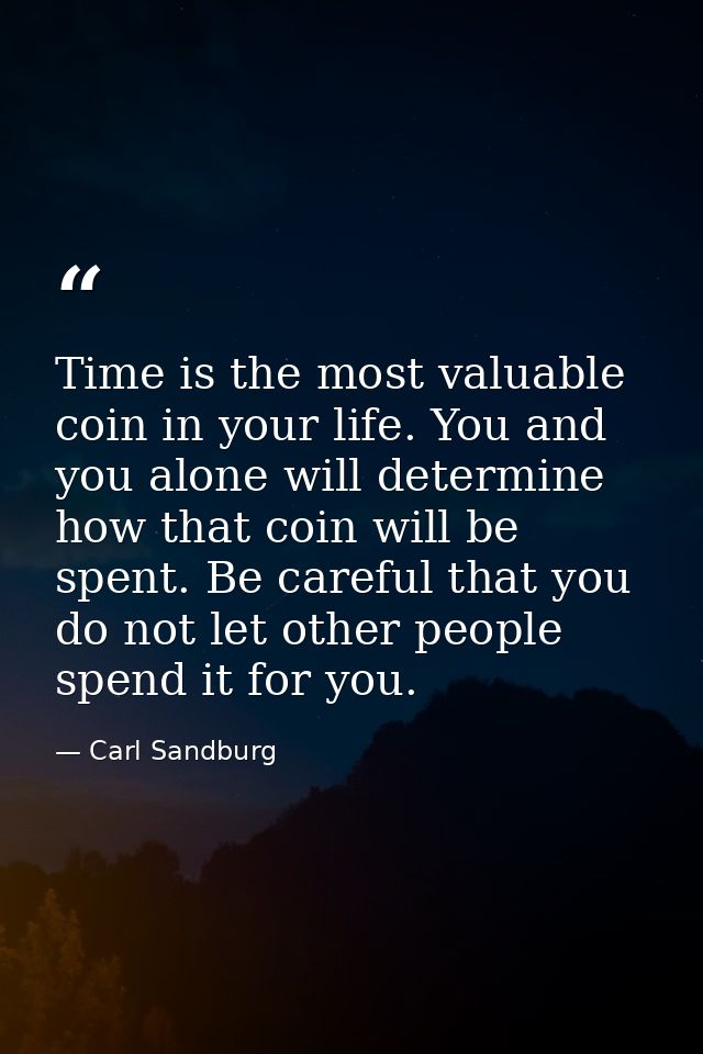 Time is the most valuable coin in your life. You and you alone will determine how that coin will be spent. Be careful th — Carl Sandburg