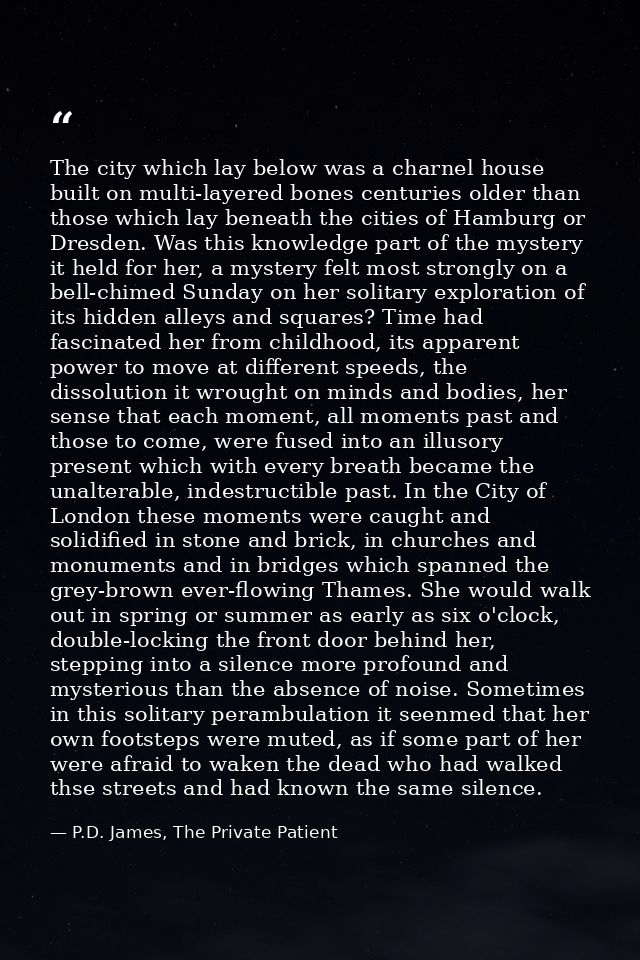 The city which lay below was a charnel house built on multi-layered bones centuries older than those which lay beneath t — P.D. James, The Private Patient